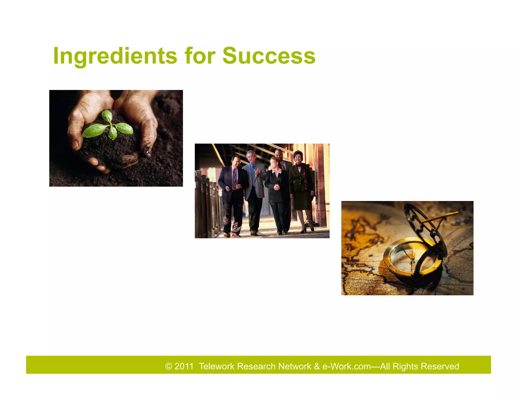 Ingredients for Success




         © 2011 Telework Research Network & e-Work.com—All Rights& Exhibition
                                   2010 Total Rewards Conference Reserved
 