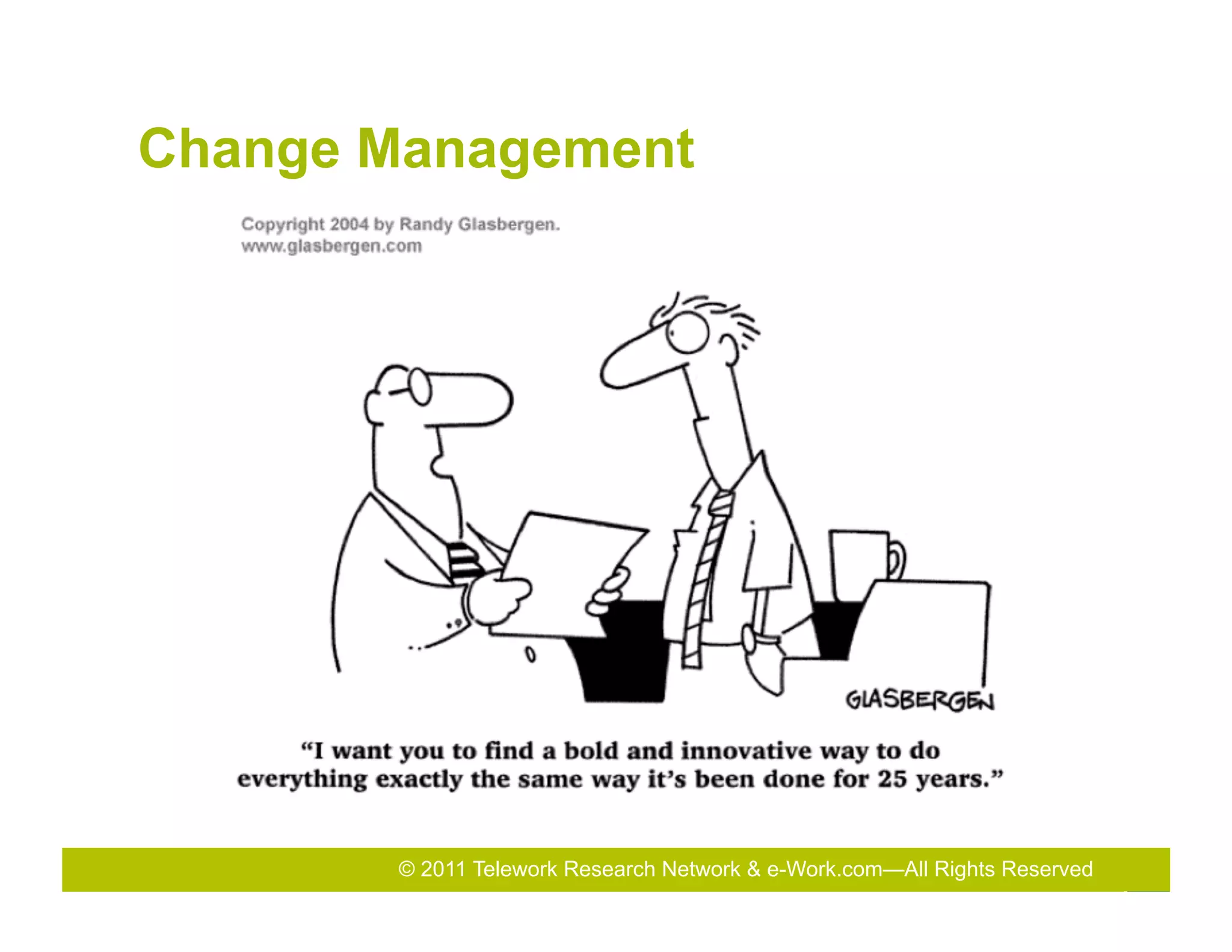 Change Management




       © 2011 Telework Research Network & e-Work.com—All Rights& Exhibition
                                 2010 Total Rewards Conference Reserved
 