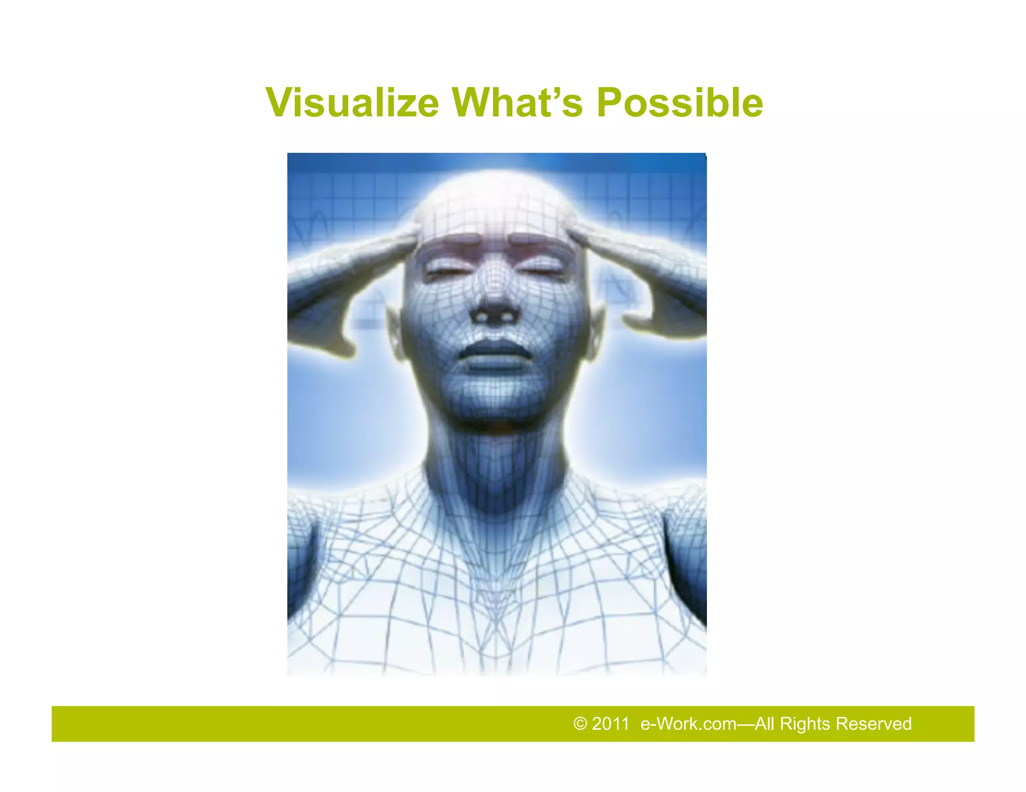 Visualize What’s Possible




                © 2011 e-Work.com—All Rights Reserved
               2011
               2010 Total Rewards Conference & Exhibition
 