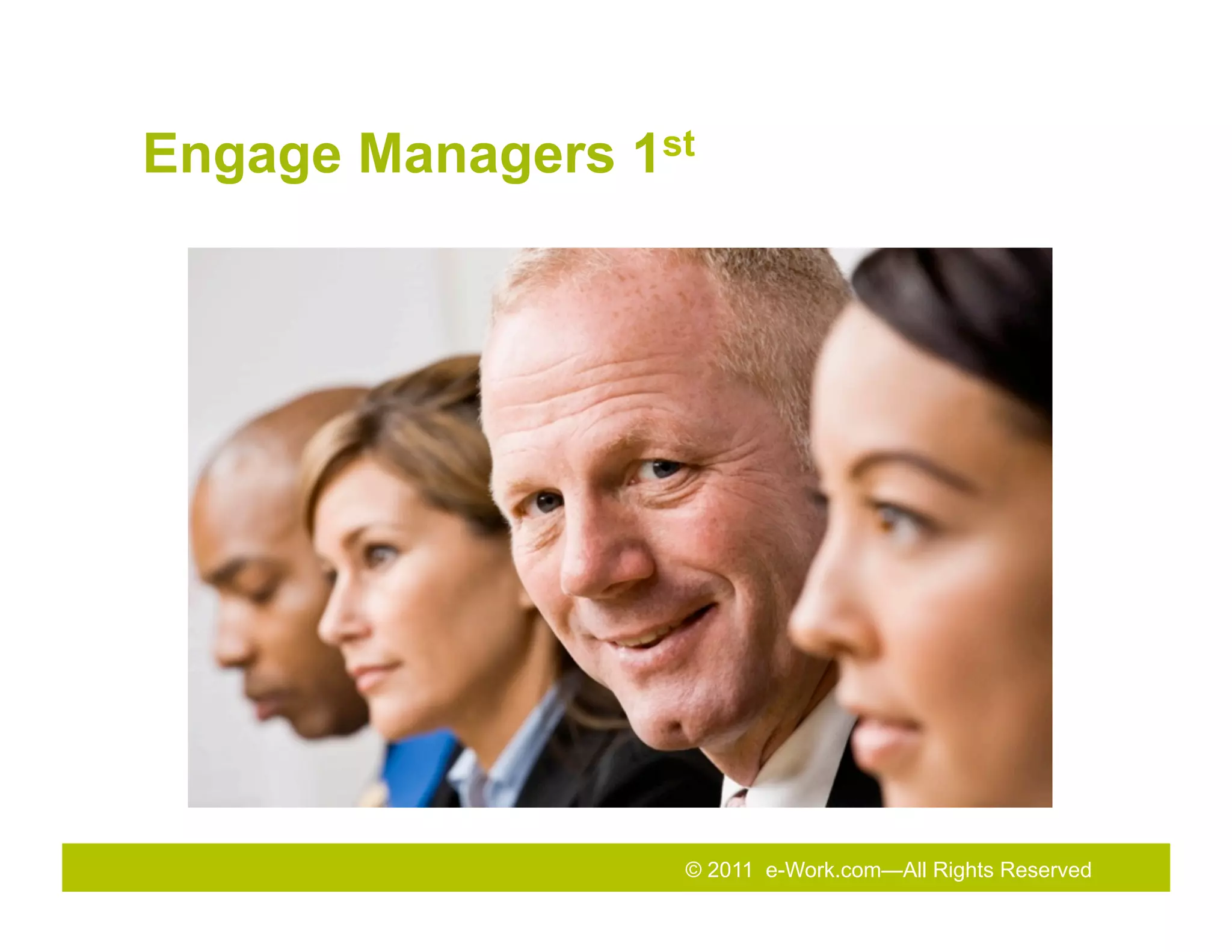 Engage Managers 1st




                  © 2011 e-Work.com—All Rights Reserved
                  2011
                  2010 Total Rewards Conference & Exhibition
 