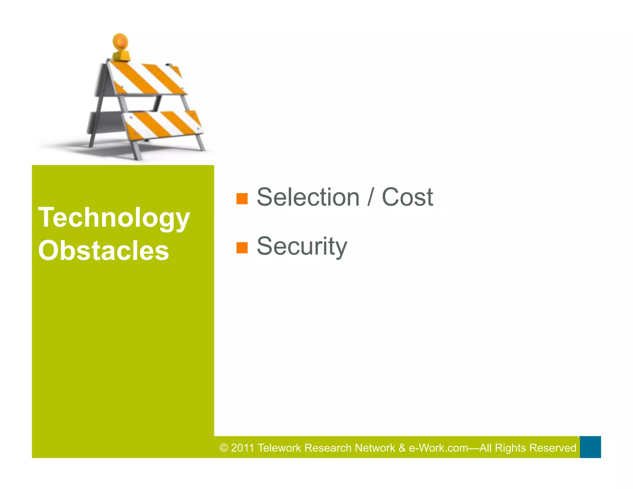 n  Selection            / Cost
Technology
Obstacles      n  Security




             © 2011 Telework Research2011 Total&Rewards Conference & Exhibition
                                      Network e-Work.com—All Rights Reserved
 