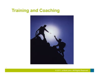 Training and Coaching




.	
  
                           © 2011 e-Work.com—All Rights Reserved
 