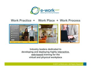 Work Practice +      Work Place + Work Process




             Industry leaders dedicated to
      developing and deployi...