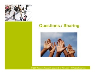 Questions / Sharing




© 2011 Telework Research Network & e-Work.com—All Rights Reserved
 