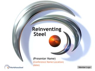 Reinventing Steel   Reinventing Steel   (Presenter Name) (Conference Name-Location) (date) Member Logo 
