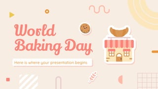 Here is where your presentation begins
World
Baking Day
 