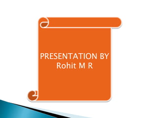 PRESENTATION BY
Rohit M R
 