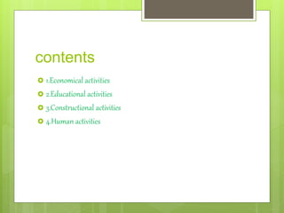 contents
 1.Economical activities
 2.Educational activities
 3.Constructional activities
 4.Human activities
 