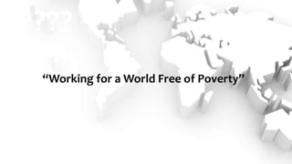 ????
“Working for a World Free of Poverty”
 