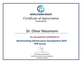 Certificate of Appreciation
Presented to
IMAD FAKHOURY, GLOBAL DIRECTOR
INFRASTRUCTURE FINANCE, PPPS AND GUARANTEES
THE WORLD BANK GROUP
For your generous contribution to
Benchmarking Infrastructure Development 2023:
PPP Survey
Dr. Oliver Massmann
 