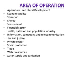 • Agriculture and Rural Development
• Economic policy
• Education
• Energy
• Environment
• Financial sector
• Health, nutrition and population industry
• Information, computing and telecommunication
• Law and justice
• Private sector
• Social protection
• Trade
• Water resources
• Water supply and sanitation
 