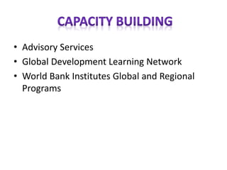 • Advisory Services
• Global Development Learning Network
• World Bank Institutes Global and Regional
Programs
 