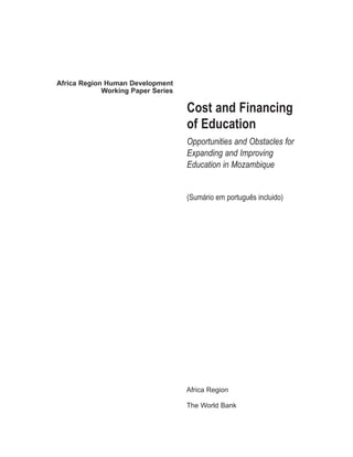 Africa Region Human Development
Working Paper Series
Cost and Financing
of Education
Opportunities and Obstacles for
Expanding and Improving
Education in Mozambique
(Sumário em português incluido)
Africa Region
The World Bank
 