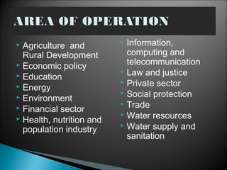  Agriculture and
Rural Development
 Economic policy
 Education
 Energy
 Environment
 Financial sector
 Health, nutrition and
population industry
 Information,
computing and
telecommunication
 Law and justice
 Private sector
 Social protection
 Trade
 Water resources
 Water supply and
sanitation
 