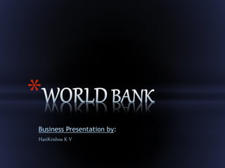Business Presentation by:
HariKrishna K V
*
 