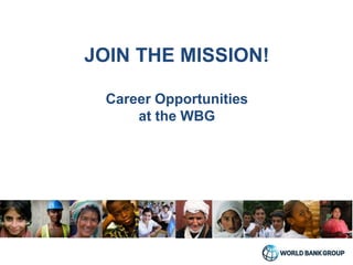 JOIN THE MISSION!
Career Opportunities
at the WBG
 