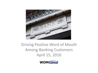 Driving Positive Word of MouthAmong Banking CustomersApril 15, 2010 