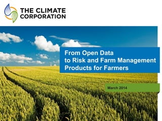 From Open Data
to Risk and Farm Management
Products for Farmers
March 2014
 