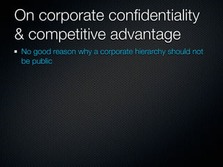 On corporate conﬁdentiality
& competitive advantage
 No good reason why a corporate hierarchy should not
 be public
 