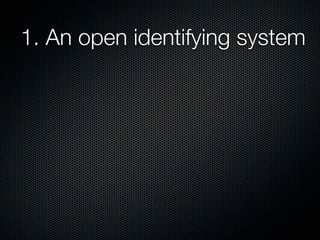 1. An open identifying system
 