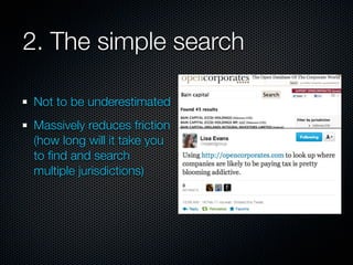 2. The simple search

Not to be underestimated
Massively reduces friction
(how long will it take you
to ﬁnd and search
multiple jurisdictions)
 