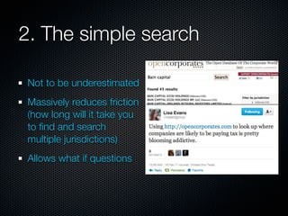 2. The simple search

Not to be underestimated
Massively reduces friction
(how long will it take you
to ﬁnd and search
multiple jurisdictions)
Allows what if questions
 