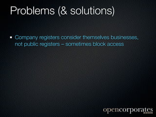 Problems (& solutions)

 Company registers consider themselves businesses,
 not public registers – sometimes block access
 