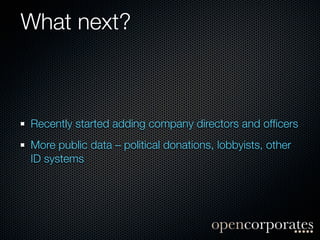 What next?



Recently started adding company directors and ofﬁcers
More public data – political donations, lobbyists, other
ID systems
 