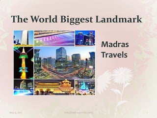 The World Biggest Landmark

                                          Madras
                                          Travels




May 4, 2012   http://madrastravels.com/             1
 