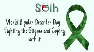 World Bipolar Disorder Day:
Fighting the Stigma and Coping
with it
 