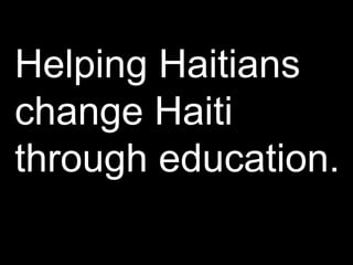 Helping Haitians
change Haiti
through education.
 