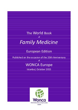 The World Book
of
Family Medicine
-
European Edition
Published on the occasion of the 20th Anniversary
of
WONCA Europe
Istanbul, October 2015
 