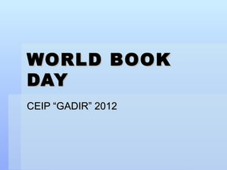 WORLD BOOK
DAY
CEIP “GADIR” 2012
 