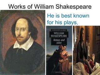 Works of William Shakespeare
He is best known
for his plays.
 