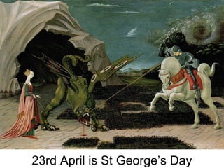 23rd April is St George’s Day
 