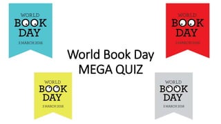 World Book Day
MEGA QUIZ
 