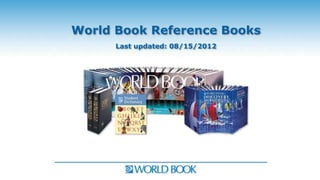World Book Reference Books
      Last updated: 08/15/2012
 