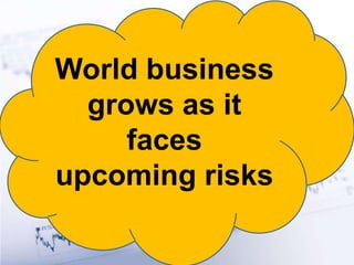 World business
grows as it
faces
upcoming risks
 