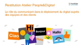 1
Restitution Atelier People&Digital
Le rôle du communicant dans le déploiement du digital auprès
des équipes et des clients
52
 
