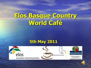 Elos Basque Country World Café 5th May 2011 