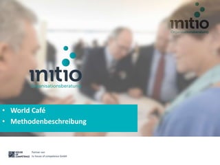 Partner von
hc house of competence GmbH
Partner von
hc house of competence GmbH
• World Café
• Methodenbeschreibung
 
