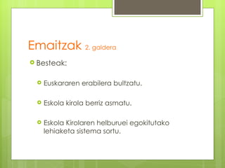 Emaitzak 2. galdera
 Besteak:


    Euskararen erabilera bultzatu.

    Eskola kirola berriz asmatu.

    Eskola Kirolaren helburuei egokitutako
     lehiaketa sistema sortu.
 