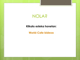 NOLA?

Klikatu esteka honetan:

  World-Cafe bideoa
 