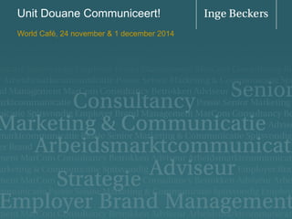 Unit Douane Communiceert! 
World Café, 24 november & 1 december 2014 
 