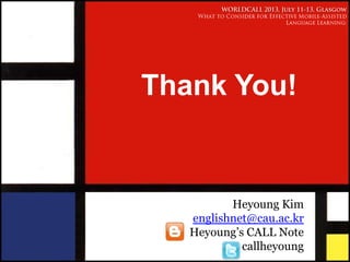 Thank You!
Heyoung Kim
englishnet@cau.ac.kr
Heyoung’s CALL Note
callheyoung
 
