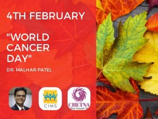 4TH FEBRUARY
"WORLD
CANCER
DAY"
DR. MALHAR PATEL
 