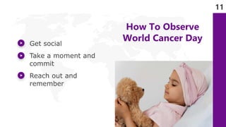 11
How To Observe
World Cancer Day
Get social
Take a moment and
commit
Reach out and
remember
 