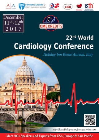 22nd
World
Cardiology Conference
worldcardiology.conferenceseries.com
11th
-12th
December
2 0 1 7
Holiday Inn Rome Aurelia, Italy
Meet 300+ Speakers and Experts from USA, Europe & Asia Pacific
 