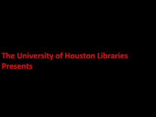 The University of Houston Libraries
Presents
 