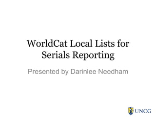 WorldCat Local Lists for
Serials Reporting
Presented by Darinlee Needham
 